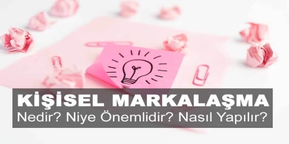 Kişisel Markalaşma Nedir? Niye Önemlidir? Kişisel Markalaşma Nasıl Uygulanır?