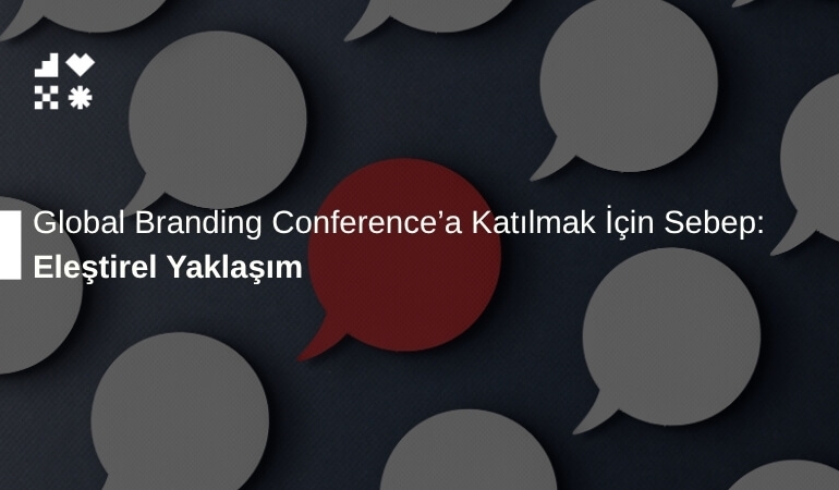 Eleştirel Yaklaşım: Global Branding Conference'a Katılmak İçin Sebep