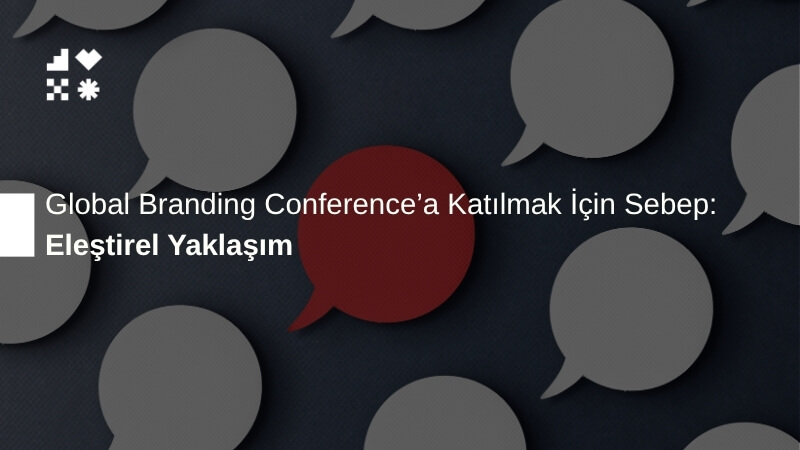 Eleştirel Yaklaşım: Global Branding Conference'a Katılmak İçin Sebep